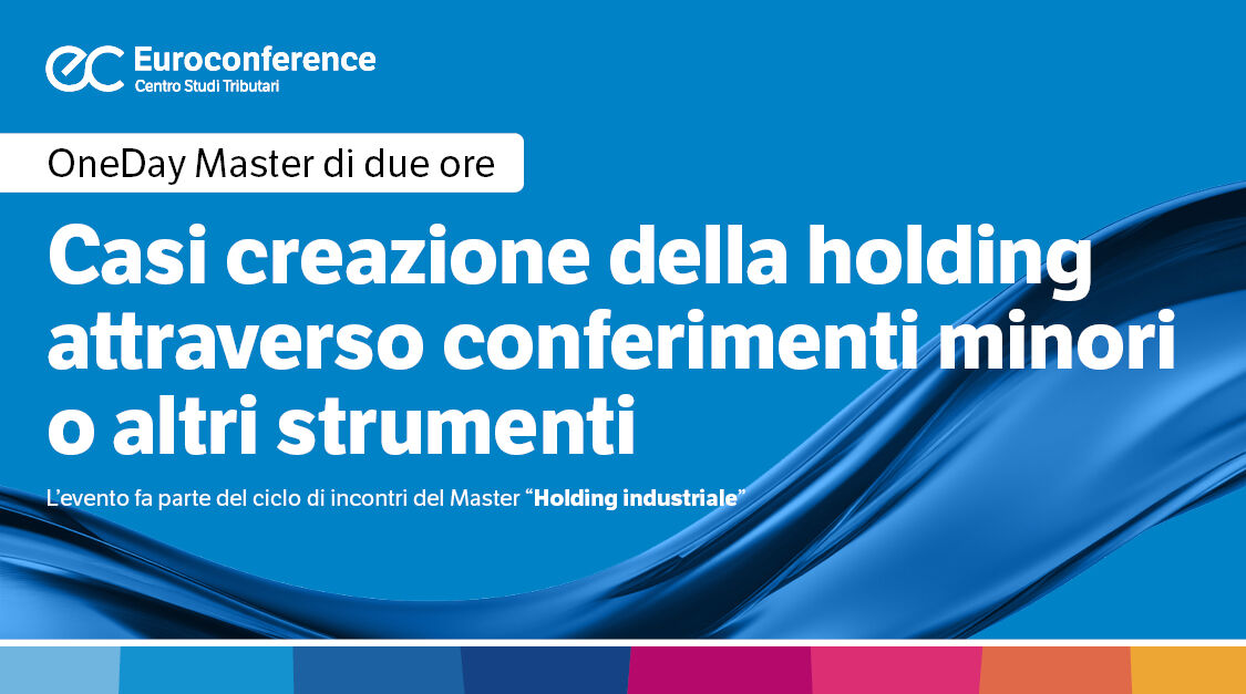 Immagine Casi creazione della holding attraverso conferimenti minori o altri strumenti | Euroconference